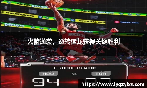 火箭逆袭，逆转猛龙获得关键胜利