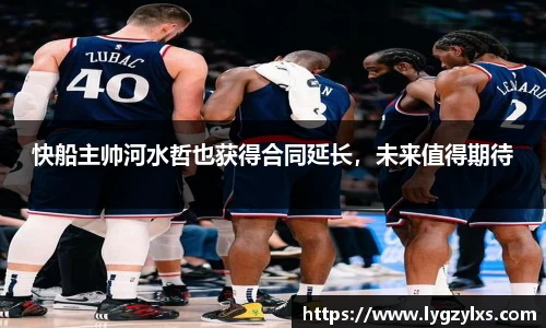 快船主帅河水哲也获得合同延长，未来值得期待